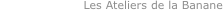 Les Ateliers de la Banane